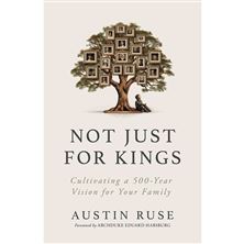 NOTJUST FOR KINGS: Cultivating a 500-Year Vision for Your Family